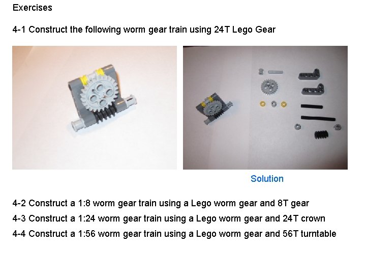 Exercises 4 -1 Construct the following worm gear train using 24 T Lego Gear