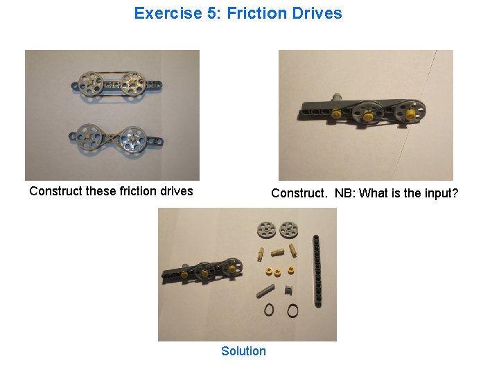 Exercise 5: Friction Drives Construct these friction drives Construct. NB: What is the input?