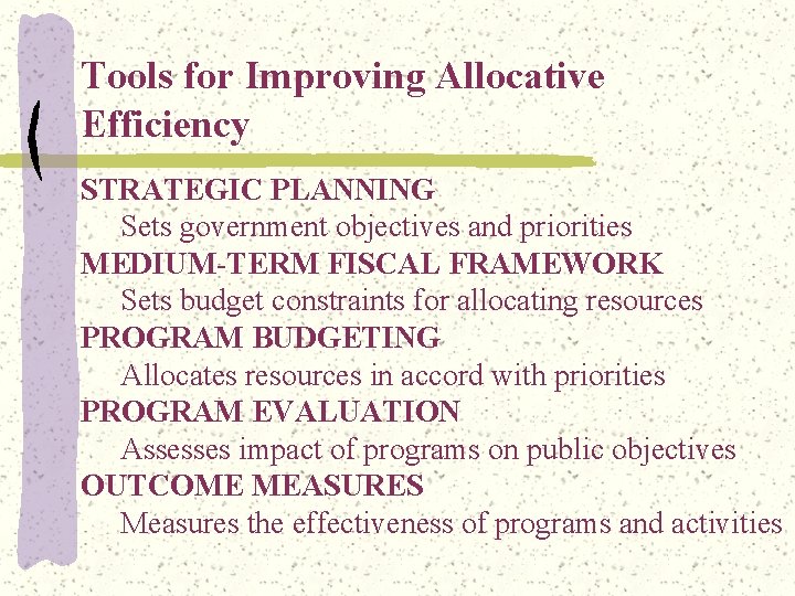 Tools for Improving Allocative Efficiency STRATEGIC PLANNING Sets government objectives and priorities MEDIUM-TERM FISCAL