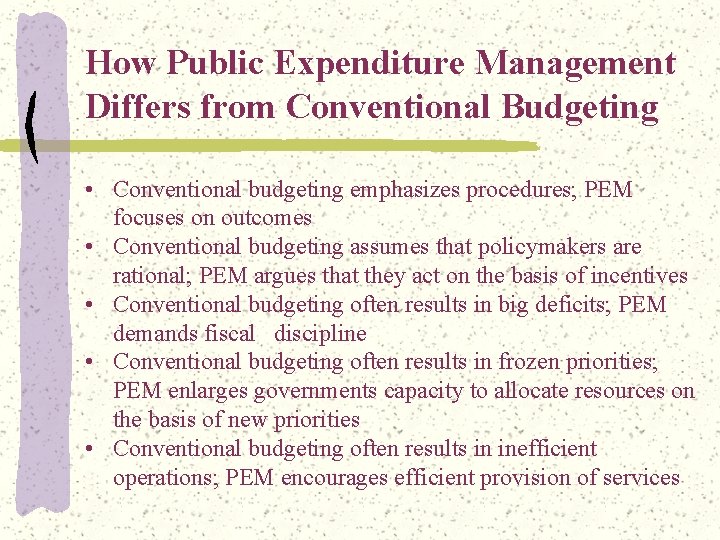 How Public Expenditure Management Differs from Conventional Budgeting • Conventional budgeting emphasizes procedures; PEM