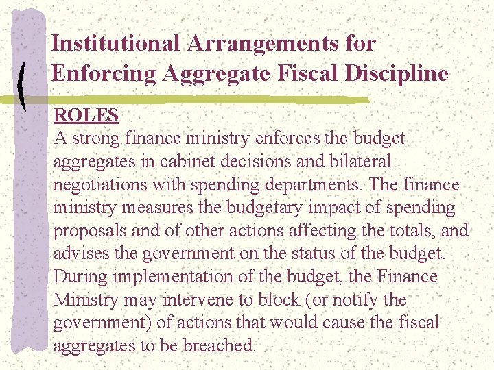 Institutional Arrangements for Enforcing Aggregate Fiscal Discipline ROLES A strong finance ministry enforces the