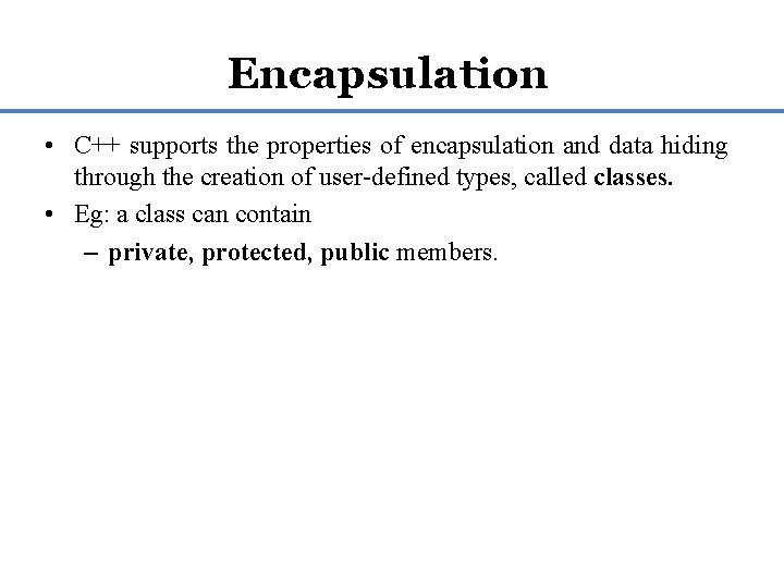 Encapsulation • C++ supports the properties of encapsulation and data hiding through the creation