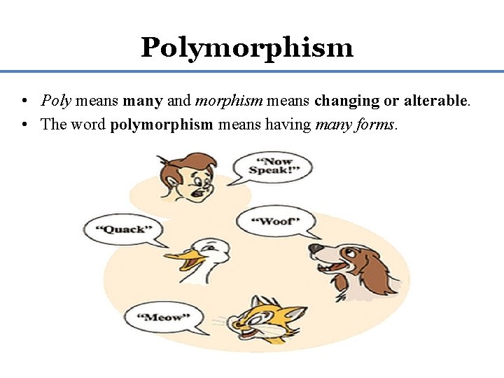 Polymorphism • Poly means many and morphism means changing or alterable. • The word