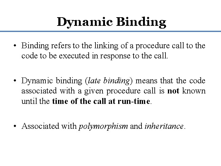 Dynamic Binding • Binding refers to the linking of a procedure call to the