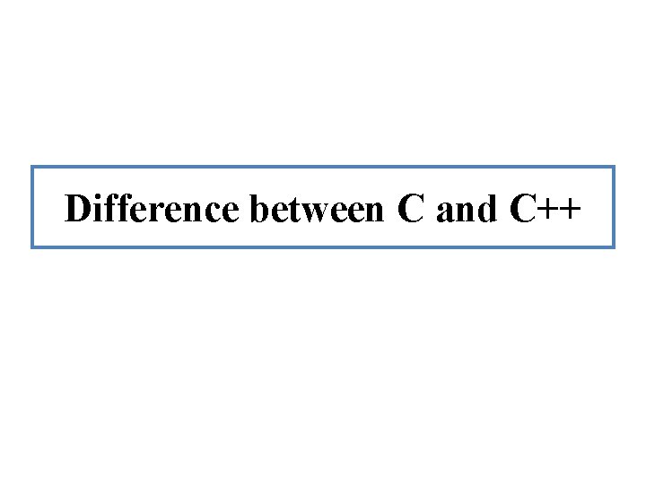 Difference between C and C++ 