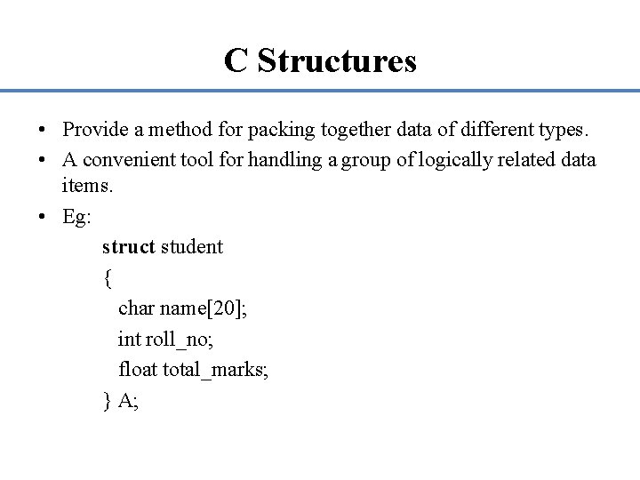 C Structures • Provide a method for packing together data of different types. •