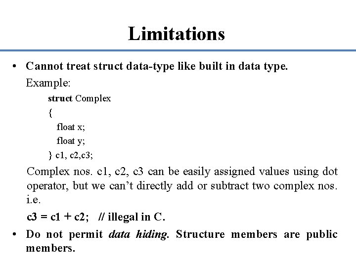 Limitations • Cannot treat struct data-type like built in data type. Example: struct Complex