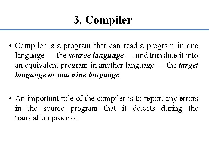 3. Compiler • Compiler is a program that can read a program in one