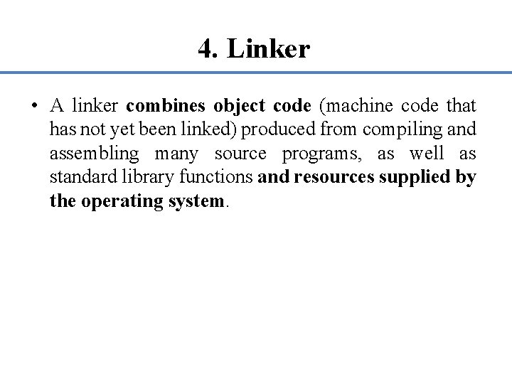 4. Linker • A linker combines object code (machine code that has not yet