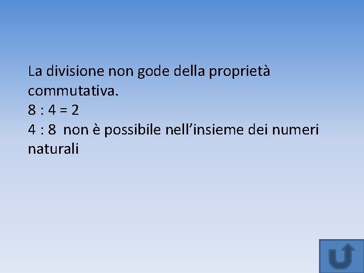 La divisione non gode della proprietà commutativa. 8: 4=2 4 : 8 non è