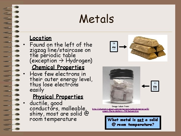 Metals Location • Found on the left of the zigzag line/staircase on the periodic