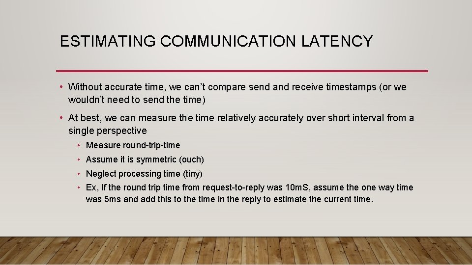 ESTIMATING COMMUNICATION LATENCY • Without accurate time, we can’t compare send and receive timestamps