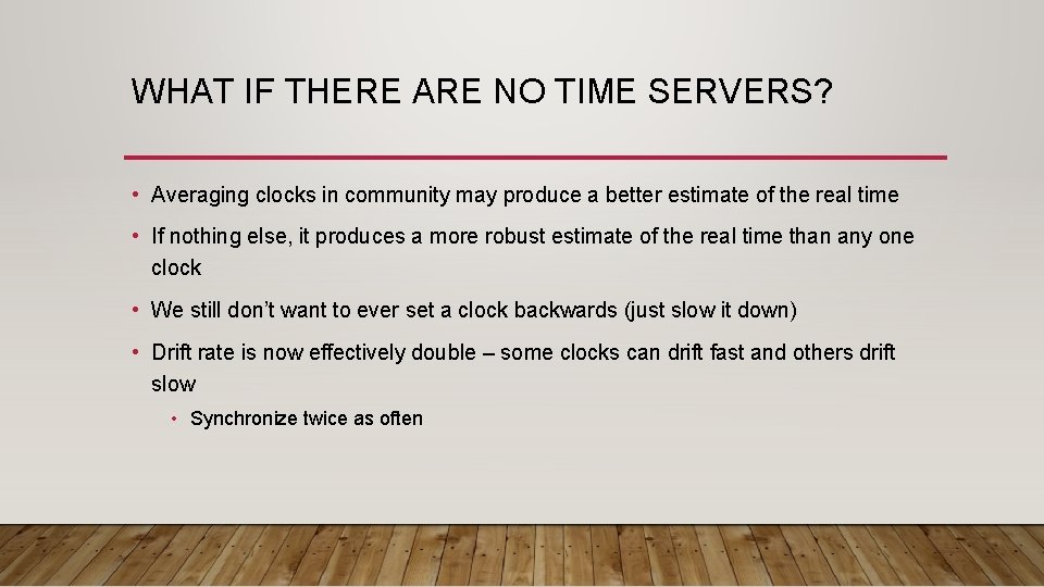 WHAT IF THERE ARE NO TIME SERVERS? • Averaging clocks in community may produce