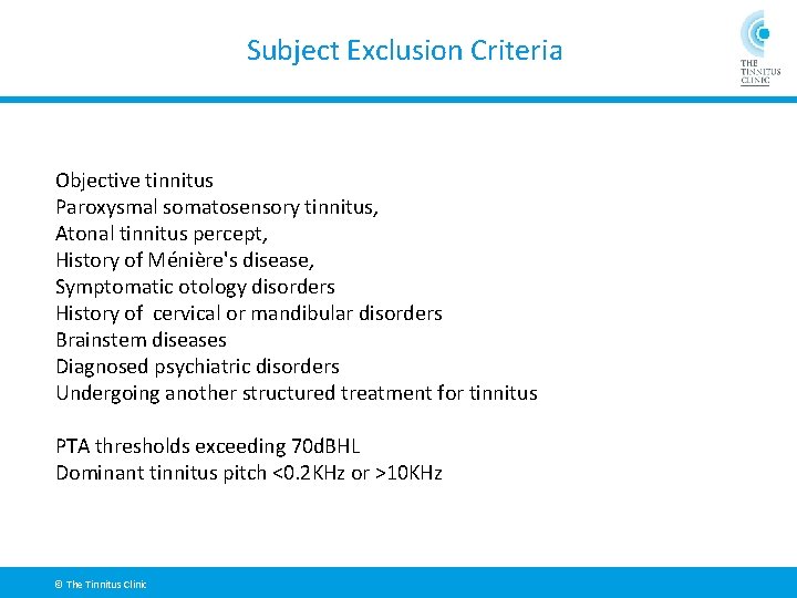 Subject Exclusion Criteria Objective tinnitus Paroxysmal somatosensory tinnitus, Atonal tinnitus percept, History of Ménière's