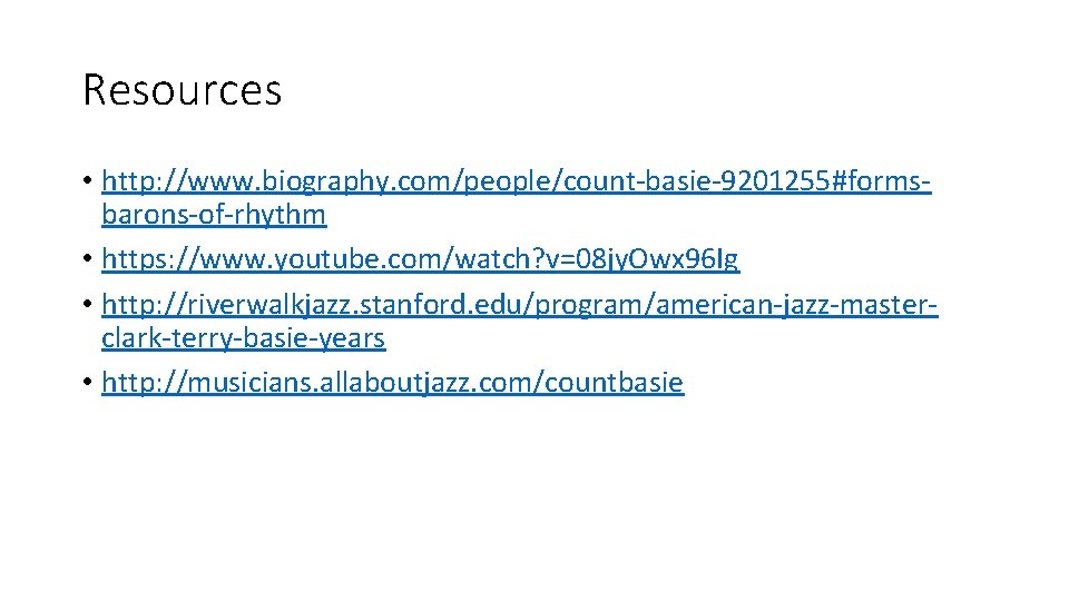 Resources • http: //www. biography. com/people/count-basie-9201255#formsbarons-of-rhythm • https: //www. youtube. com/watch? v=08 jy. Owx
