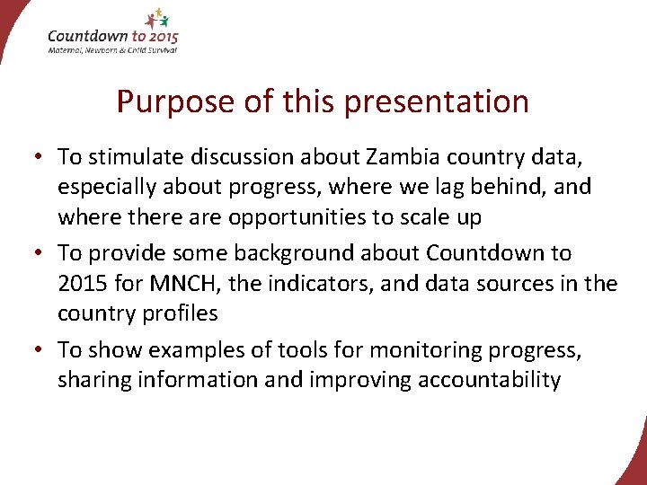 Purpose of this presentation • To stimulate discussion about Zambia country data, especially about