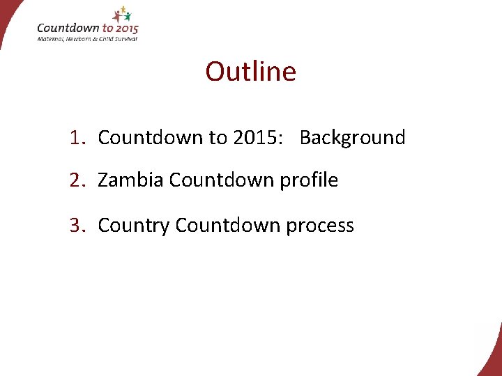 Outline 1. Countdown to 2015: Background 2. Zambia Countdown profile 3. Country Countdown process