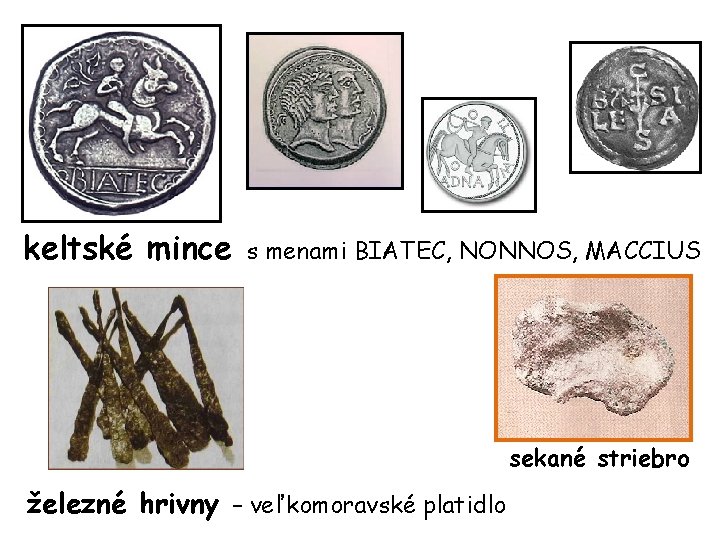 keltské mince s menami BIATEC, NONNOS, MACCIUS sekané striebro železné hrivny – veľkomoravské platidlo