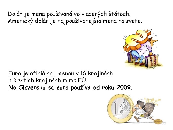 Dolár je mena používaná vo viacerých štátoch. Americký dolár je najpoužívanejšia mena na svete.