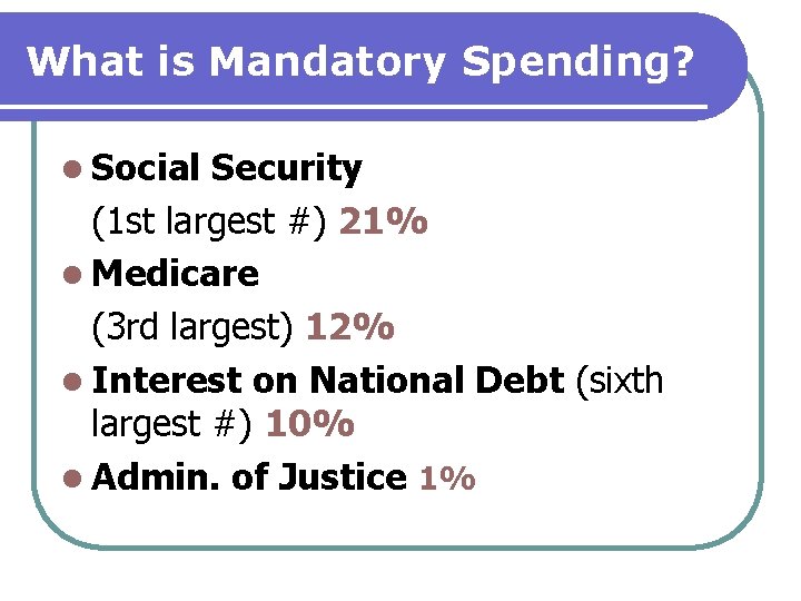 What is Mandatory Spending? l Social Security (1 st largest #) 21% l Medicare