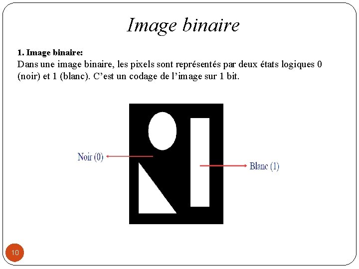 Image binaire 1. Image binaire: Dans une image binaire, les pixels sont représentés par