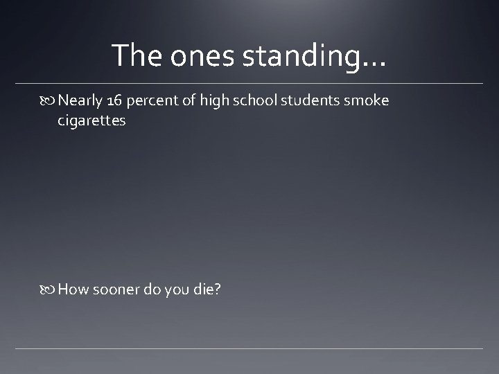 The ones standing… Nearly 16 percent of high school students smoke cigarettes How sooner