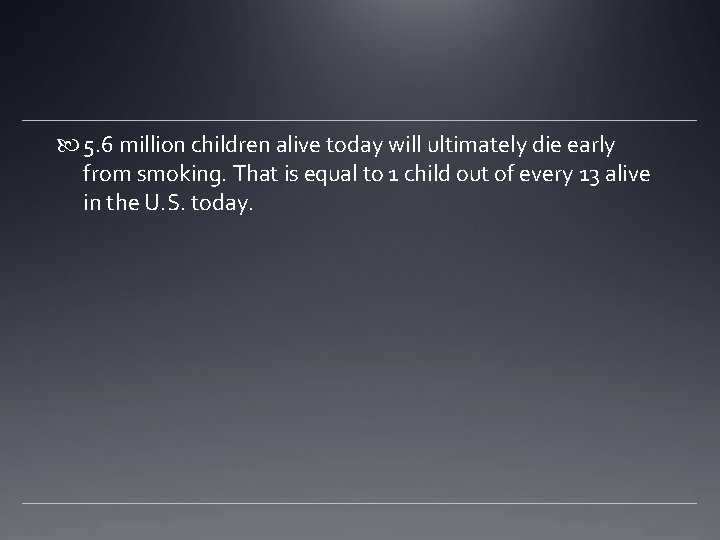  5. 6 million children alive today will ultimately die early from smoking. That