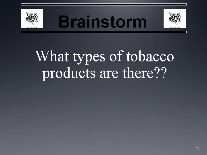 Brainstorm What types of tobacco products are there? ? 3 