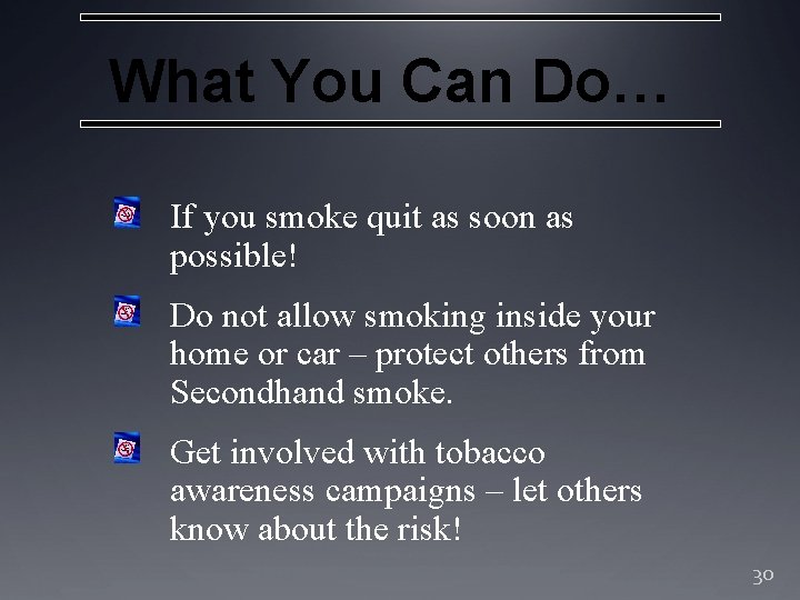 What You Can Do… If you smoke quit as soon as possible! Do not