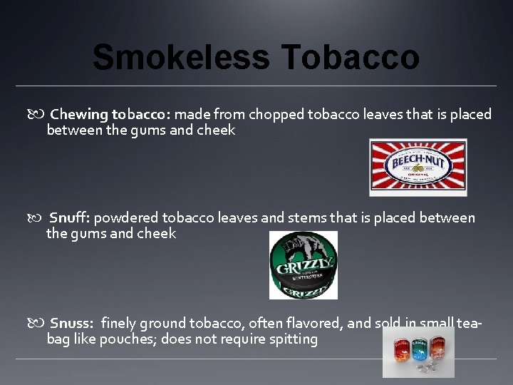 Smokeless Tobacco Chewing tobacco: made from chopped tobacco leaves that is placed between the