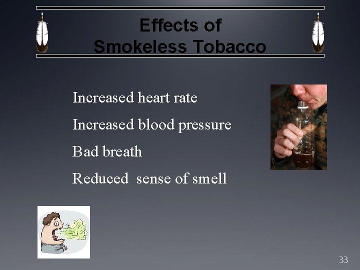 Effects of Smokeless Tobacco Increased heart rate Increased blood pressure Bad breath Reduced sense