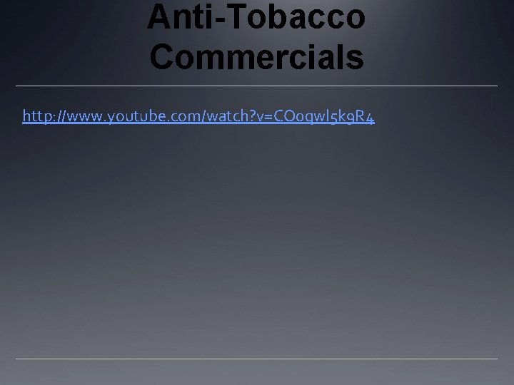 Anti-Tobacco Commercials http: //www. youtube. com/watch? v=CO 0 qwl 5 k 9 R 4