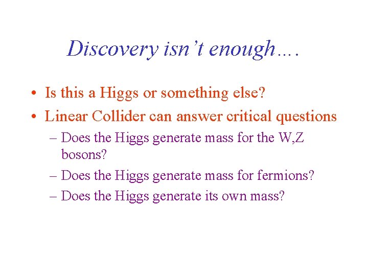 Discovery isn’t enough…. • Is this a Higgs or something else? • Linear Collider