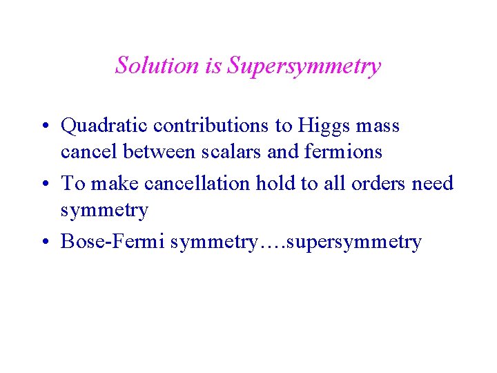 Solution is Supersymmetry • Quadratic contributions to Higgs mass cancel between scalars and fermions