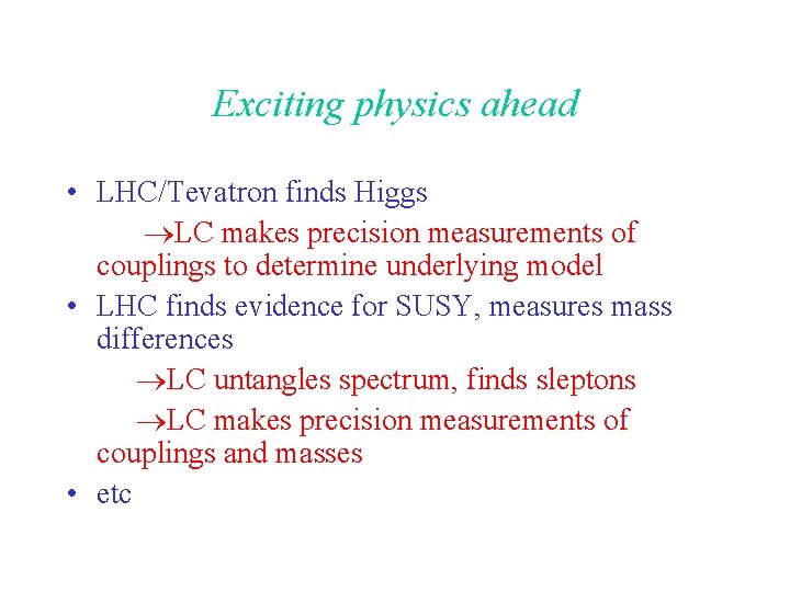 Exciting physics ahead • LHC/Tevatron finds Higgs LC makes precision measurements of couplings to