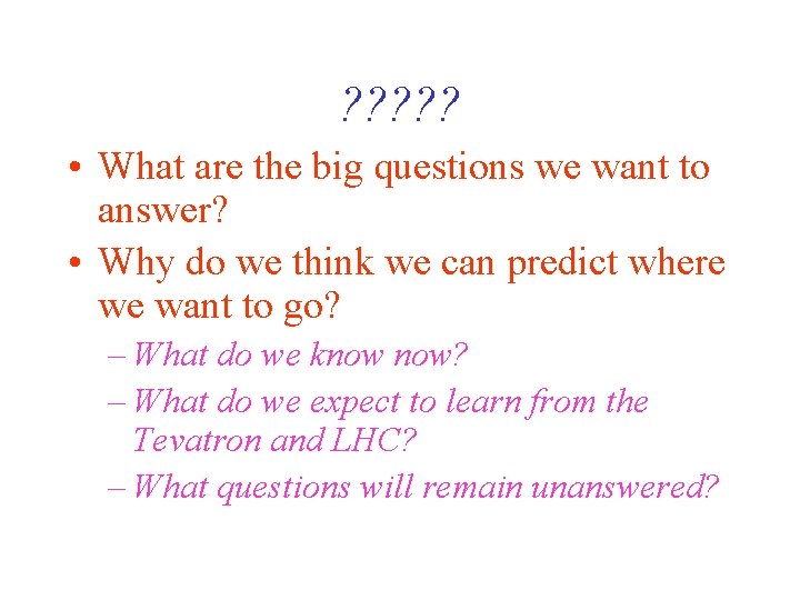 ? ? ? • What are the big questions we want to answer? •