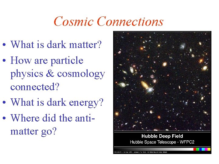 Cosmic Connections • What is dark matter? • How are particle physics & cosmology