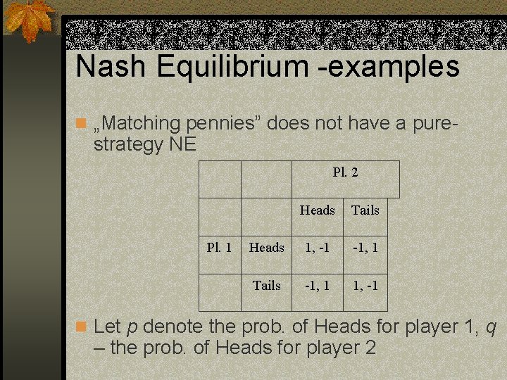 Nash Equilibrium -examples n „Matching pennies” does not have a pure- strategy NE Pl.