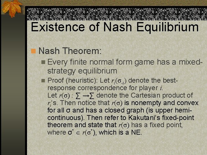 Existence of Nash Equilibrium n Nash Theorem: n Every finite normal form game has