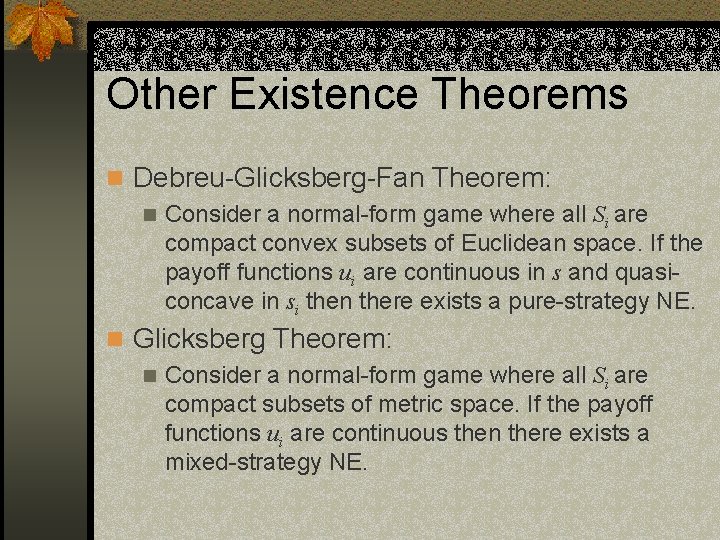 Other Existence Theorems n Debreu-Glicksberg-Fan Theorem: n Consider a normal-form game where all Si