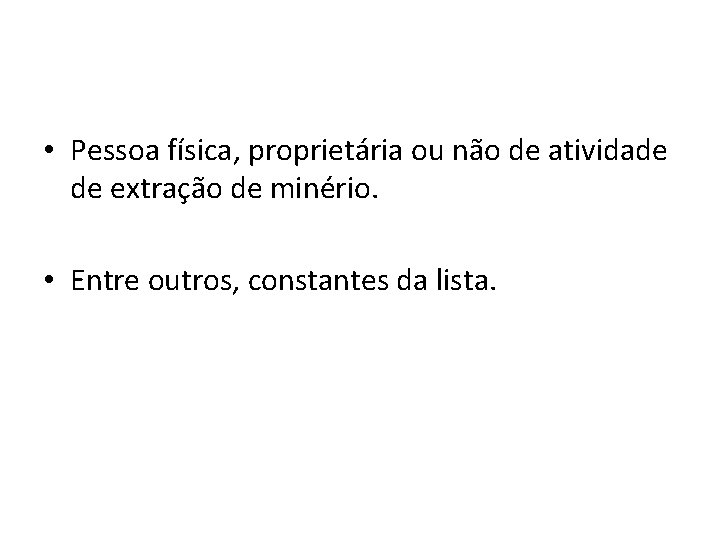  • Pessoa física, proprietária ou não de atividade de extração de minério. •