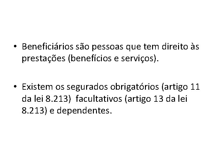  • Beneficiários são pessoas que tem direito às prestações (benefícios e serviços). •