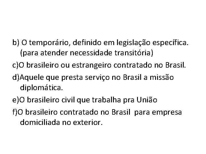 b) O temporário, definido em legislação específica. (para atender necessidade transitória) c)O brasileiro ou