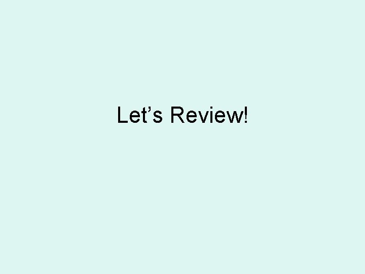 Let’s Review! 