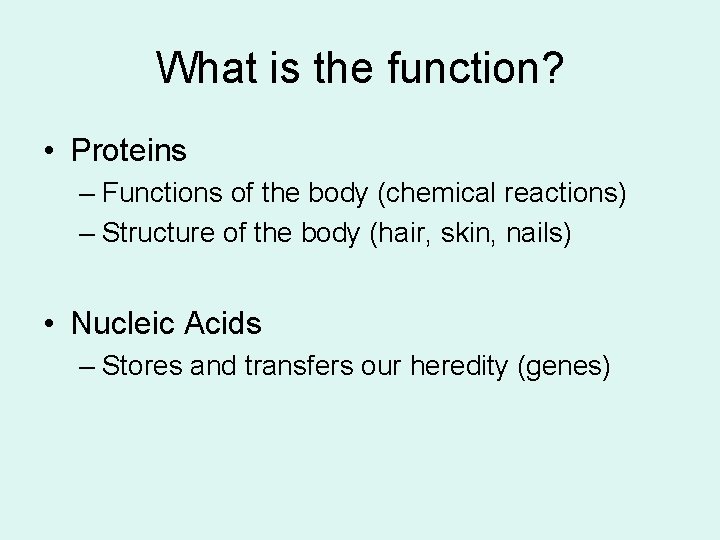 What is the function? • Proteins – Functions of the body (chemical reactions) –