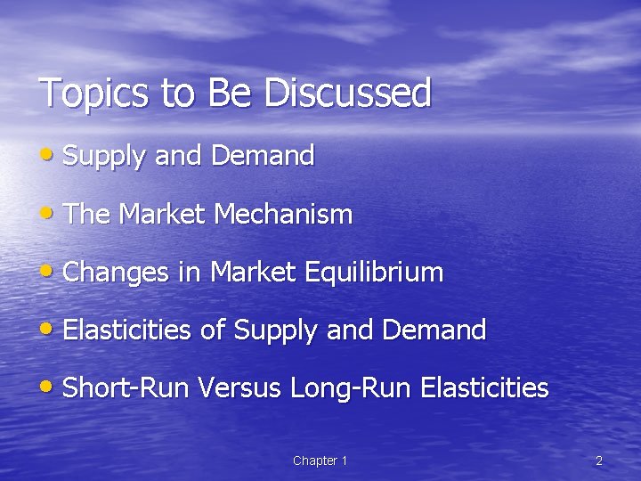 Topics to Be Discussed • Supply and Demand • The Market Mechanism • Changes