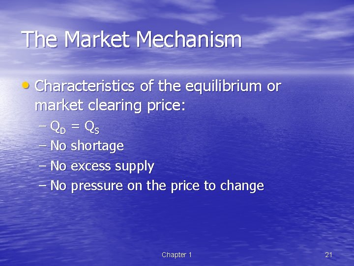 The Market Mechanism • Characteristics of the equilibrium or market clearing price: – QD