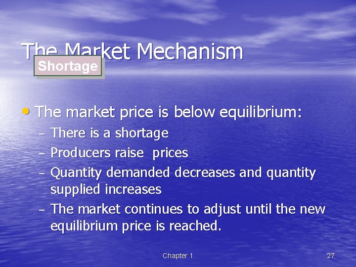 The Market Mechanism Shortage • The market price is below equilibrium: – – There