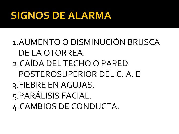 SIGNOS DE ALARMA 1. AUMENTO O DISMINUCIÓN BRUSCA DE LA OTORREA. 2. CAÍDA DEL