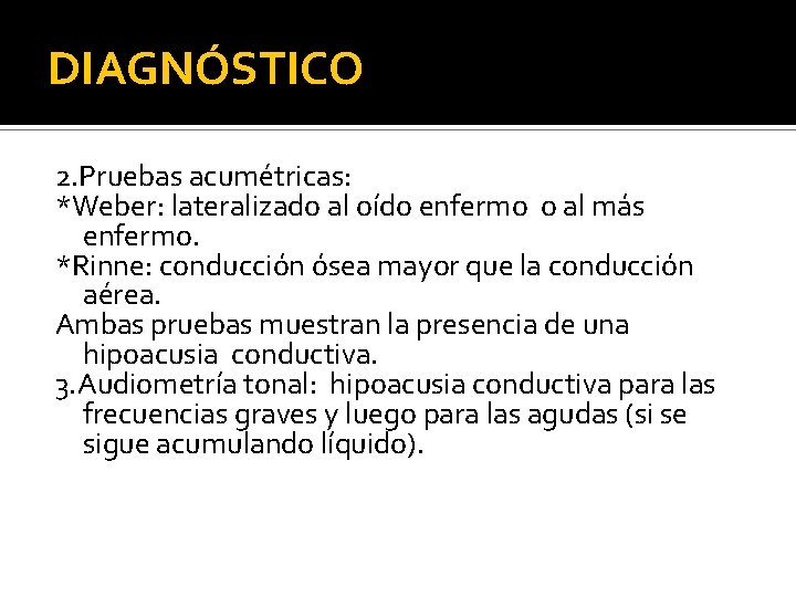 DIAGNÓSTICO 2. Pruebas acumétricas: *Weber: lateralizado al oído enfermo o al más enfermo. *Rinne: